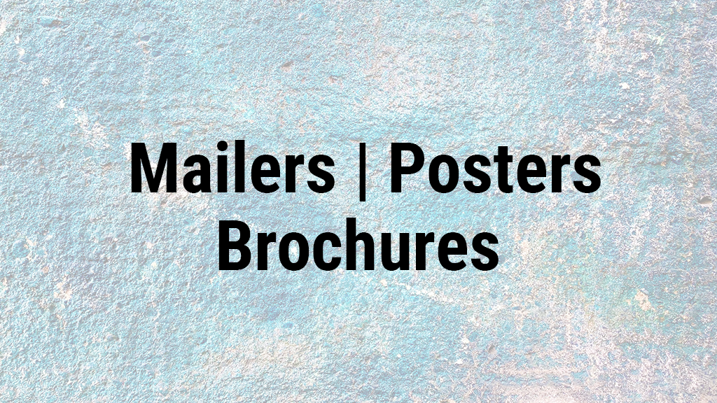 Mailers | Posters | Brochures
